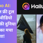 Hailuo AI: जबरदस्त फ्री टूल जिसने वीडियो क्रिएशन की दुनिया में तहलका मचा दिया