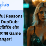 Powerful reasons to use DupDub for video editing and voiceover – a game-changing tool