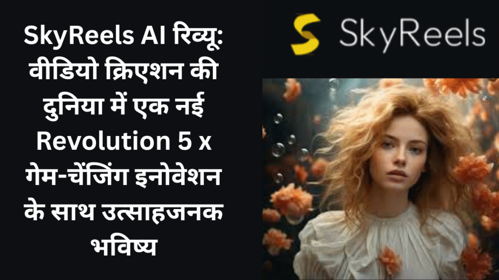 SkyReels AI रिव्यू: वीडियो क्रिएशन की दुनिया में नई क्रांति और गेम-चेंजिंग इनोवेशन