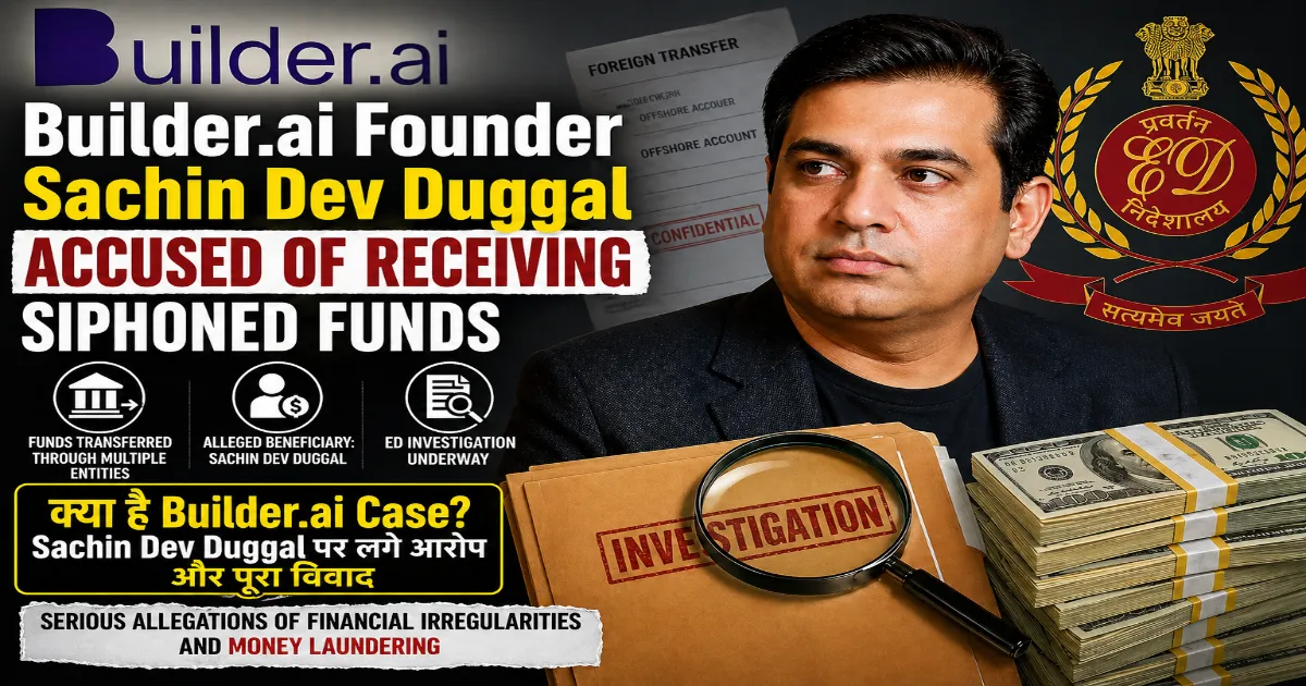 Builder.ai founder Sachin Dev Duggal siphoned funds case investigation with ED probe and financial fraud allegations explained in Hindi